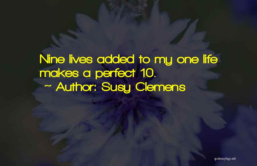 Susy Clemens Quotes: Nine Lives Added To My One Life Makes A Perfect 10.