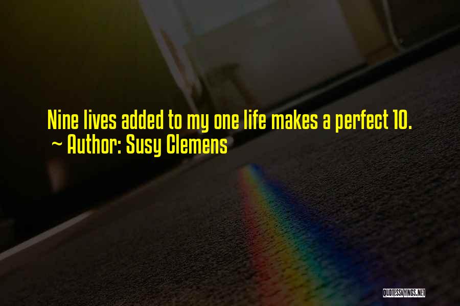 Susy Clemens Quotes: Nine Lives Added To My One Life Makes A Perfect 10.