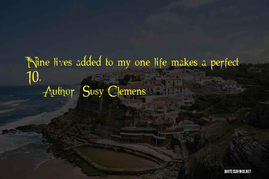 Susy Clemens Quotes: Nine Lives Added To My One Life Makes A Perfect 10.