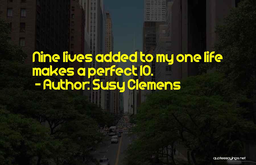 Susy Clemens Quotes: Nine Lives Added To My One Life Makes A Perfect 10.
