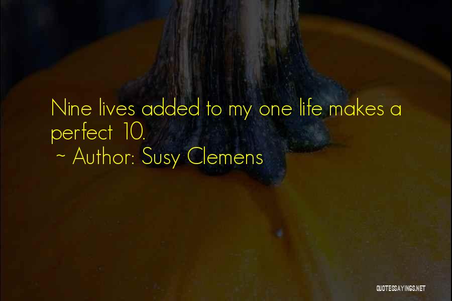 Susy Clemens Quotes: Nine Lives Added To My One Life Makes A Perfect 10.