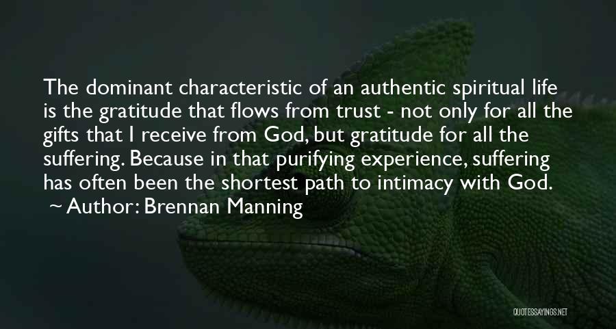 Brennan Manning Quotes: The Dominant Characteristic Of An Authentic Spiritual Life Is The Gratitude That Flows From Trust - Not Only For All