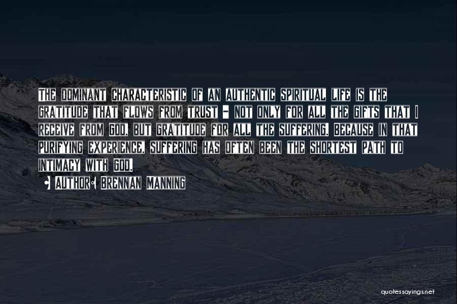 Brennan Manning Quotes: The Dominant Characteristic Of An Authentic Spiritual Life Is The Gratitude That Flows From Trust - Not Only For All