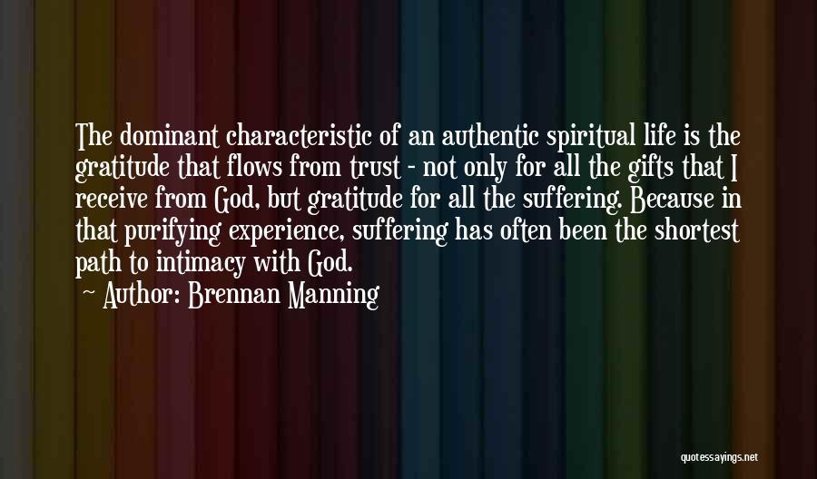 Brennan Manning Quotes: The Dominant Characteristic Of An Authentic Spiritual Life Is The Gratitude That Flows From Trust - Not Only For All