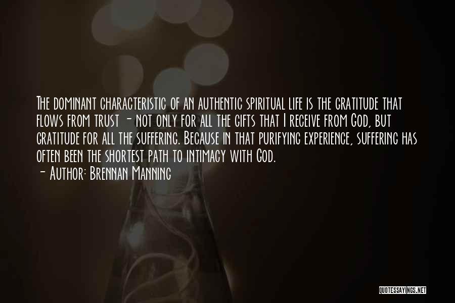 Brennan Manning Quotes: The Dominant Characteristic Of An Authentic Spiritual Life Is The Gratitude That Flows From Trust - Not Only For All