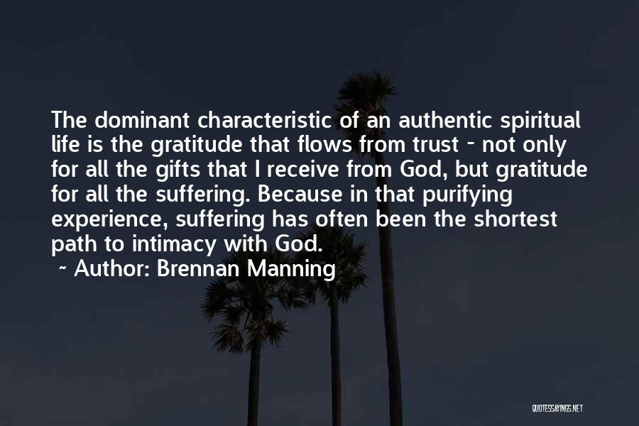 Brennan Manning Quotes: The Dominant Characteristic Of An Authentic Spiritual Life Is The Gratitude That Flows From Trust - Not Only For All