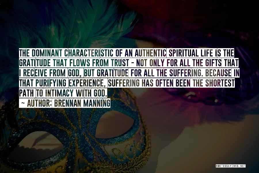 Brennan Manning Quotes: The Dominant Characteristic Of An Authentic Spiritual Life Is The Gratitude That Flows From Trust - Not Only For All