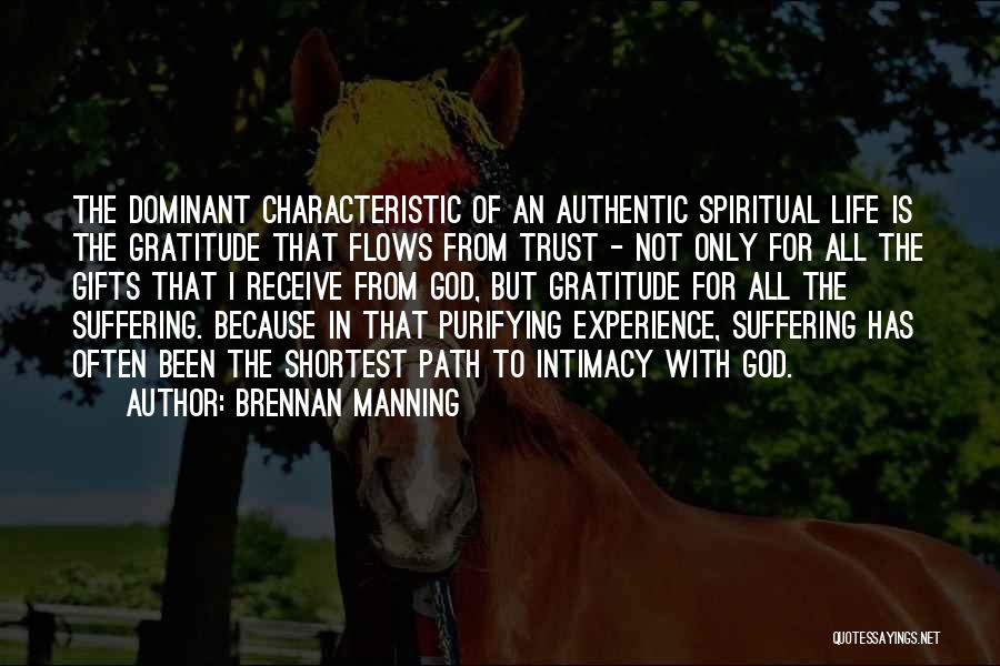 Brennan Manning Quotes: The Dominant Characteristic Of An Authentic Spiritual Life Is The Gratitude That Flows From Trust - Not Only For All