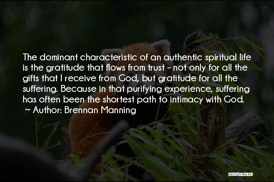 Brennan Manning Quotes: The Dominant Characteristic Of An Authentic Spiritual Life Is The Gratitude That Flows From Trust - Not Only For All