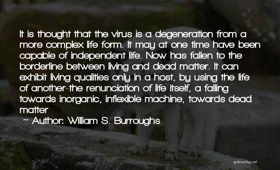 William S. Burroughs Quotes: It Is Thought That The Virus Is A Degeneration From A More Complex Life Form. It May At One Time