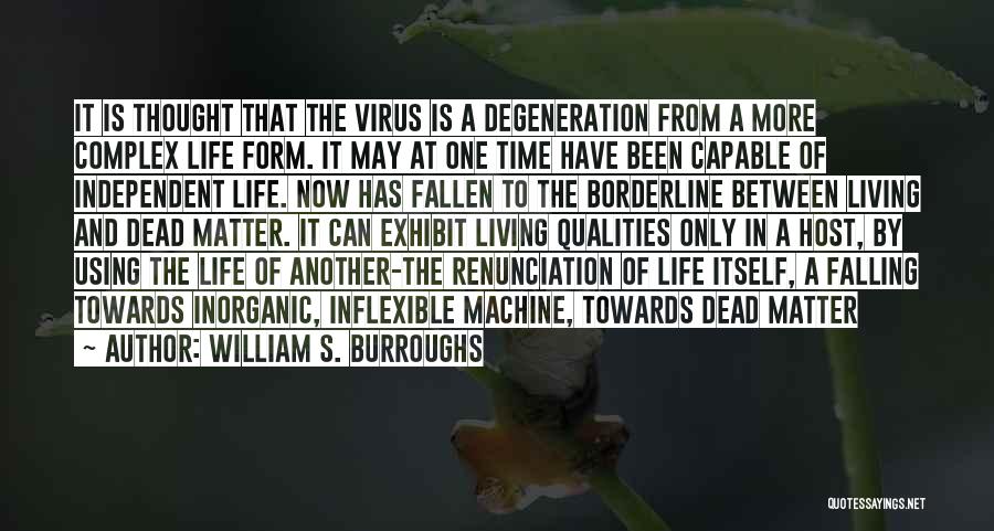 William S. Burroughs Quotes: It Is Thought That The Virus Is A Degeneration From A More Complex Life Form. It May At One Time