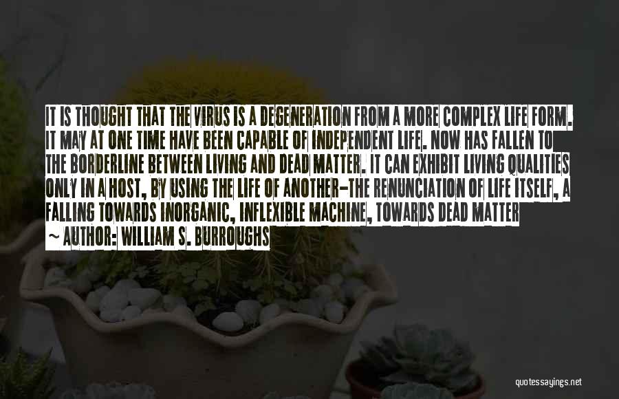 William S. Burroughs Quotes: It Is Thought That The Virus Is A Degeneration From A More Complex Life Form. It May At One Time