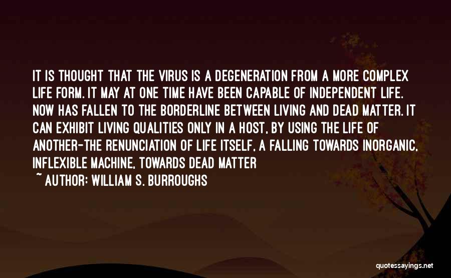 William S. Burroughs Quotes: It Is Thought That The Virus Is A Degeneration From A More Complex Life Form. It May At One Time