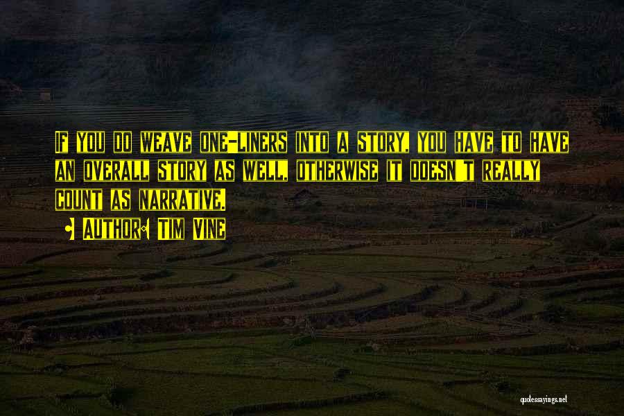 Tim Vine Quotes: If You Do Weave One-liners Into A Story, You Have To Have An Overall Story As Well, Otherwise It Doesn't
