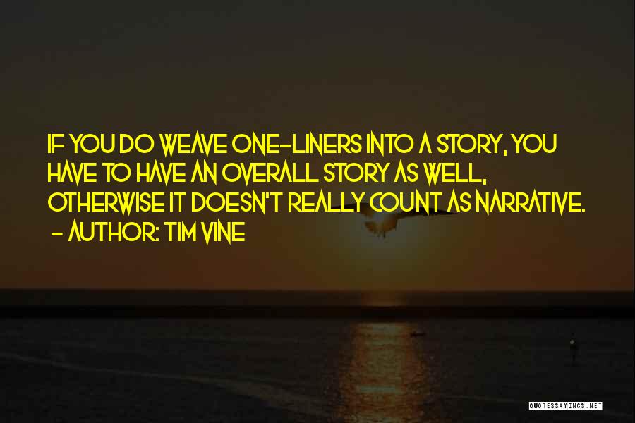 Tim Vine Quotes: If You Do Weave One-liners Into A Story, You Have To Have An Overall Story As Well, Otherwise It Doesn't