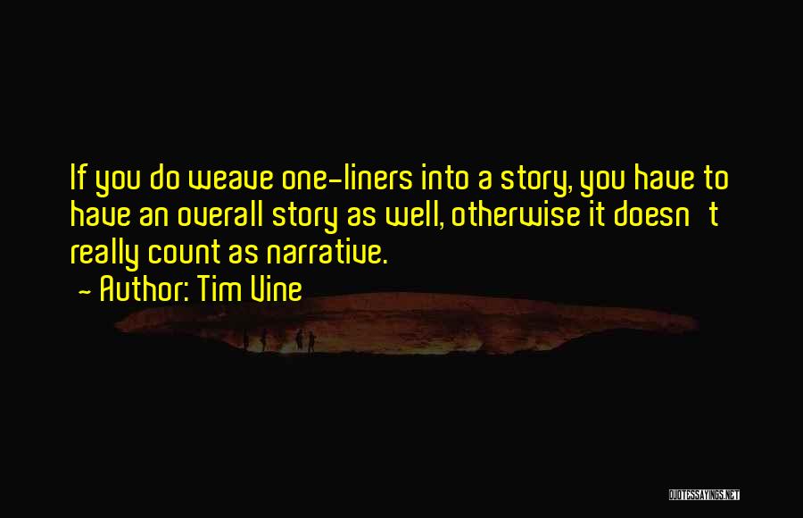 Tim Vine Quotes: If You Do Weave One-liners Into A Story, You Have To Have An Overall Story As Well, Otherwise It Doesn't