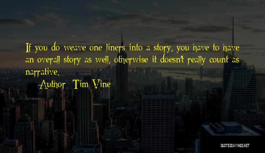 Tim Vine Quotes: If You Do Weave One-liners Into A Story, You Have To Have An Overall Story As Well, Otherwise It Doesn't