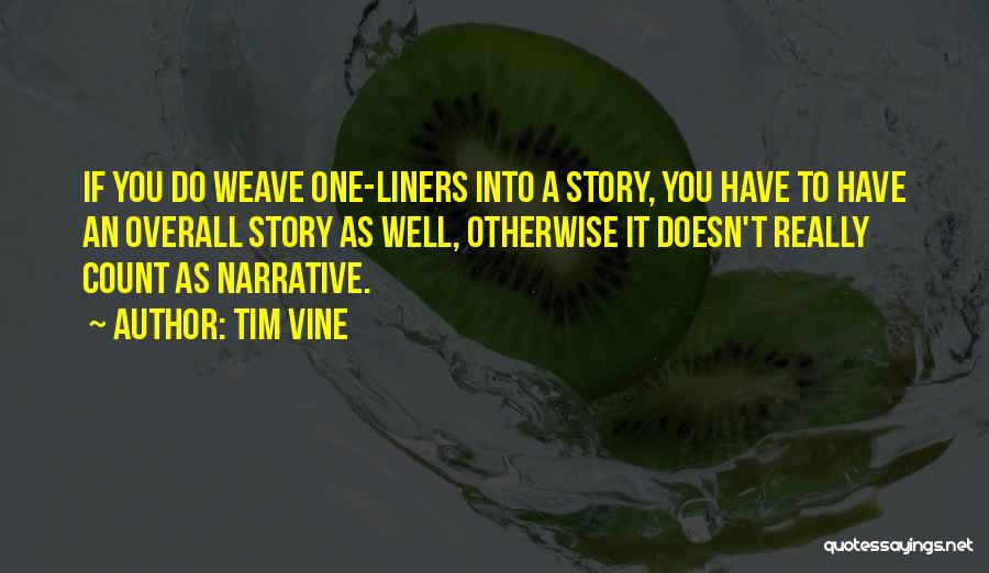 Tim Vine Quotes: If You Do Weave One-liners Into A Story, You Have To Have An Overall Story As Well, Otherwise It Doesn't