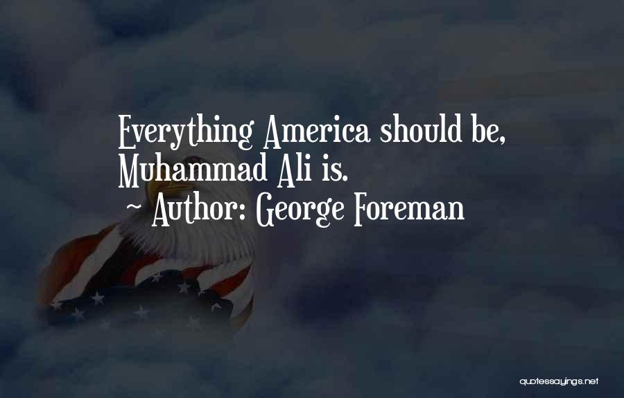 George Foreman Quotes: Everything America Should Be, Muhammad Ali Is.