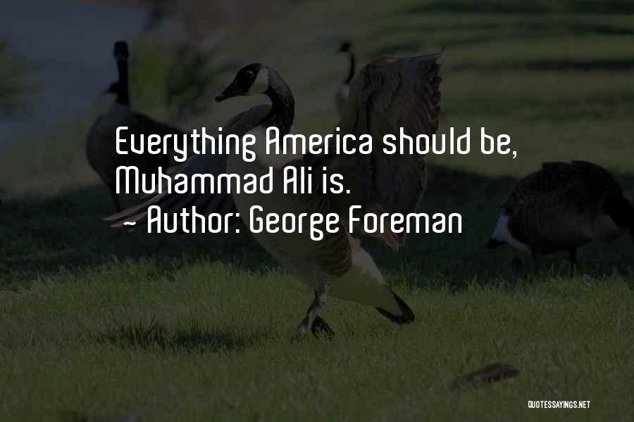 George Foreman Quotes: Everything America Should Be, Muhammad Ali Is.