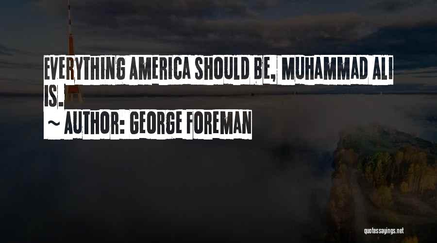 George Foreman Quotes: Everything America Should Be, Muhammad Ali Is.