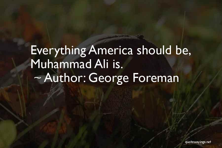 George Foreman Quotes: Everything America Should Be, Muhammad Ali Is.