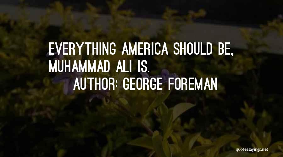 George Foreman Quotes: Everything America Should Be, Muhammad Ali Is.