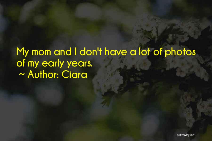 Ciara Quotes: My Mom And I Don't Have A Lot Of Photos Of My Early Years.