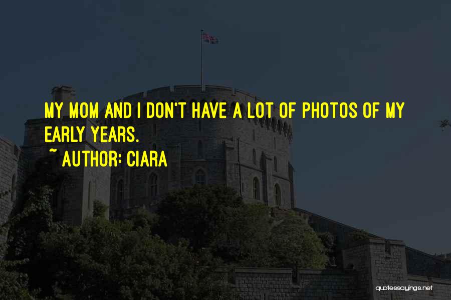 Ciara Quotes: My Mom And I Don't Have A Lot Of Photos Of My Early Years.