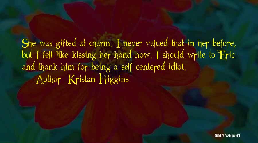 Kristan Higgins Quotes: She Was Gifted At Charm. I Never Valued That In Her Before, But I Felt Like Kissing Her Hand Now.