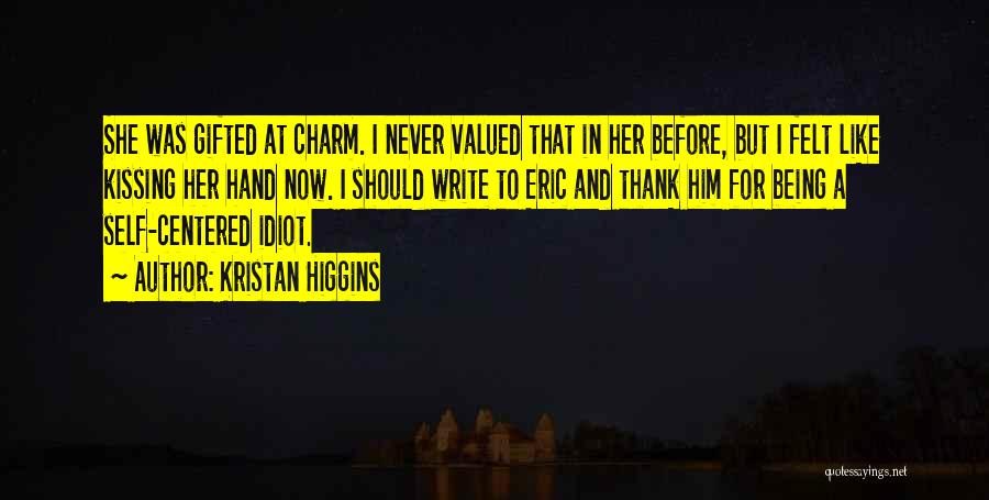 Kristan Higgins Quotes: She Was Gifted At Charm. I Never Valued That In Her Before, But I Felt Like Kissing Her Hand Now.
