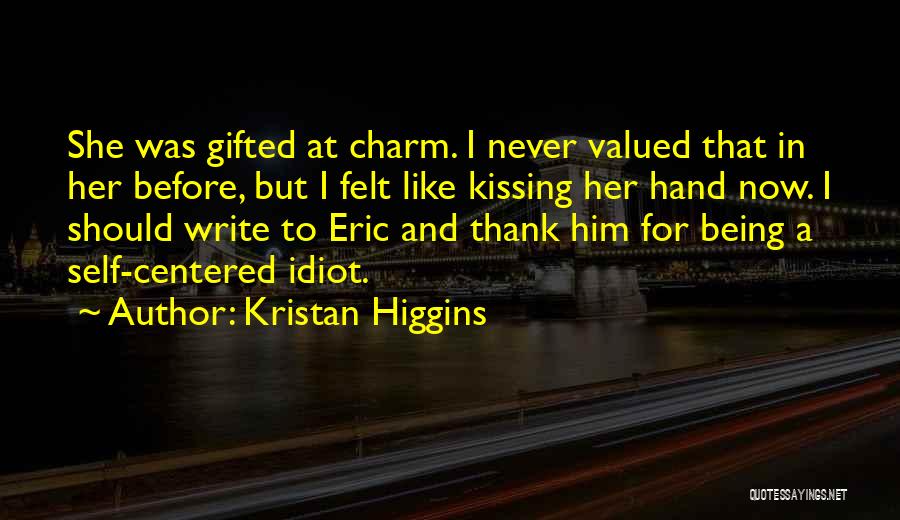 Kristan Higgins Quotes: She Was Gifted At Charm. I Never Valued That In Her Before, But I Felt Like Kissing Her Hand Now.