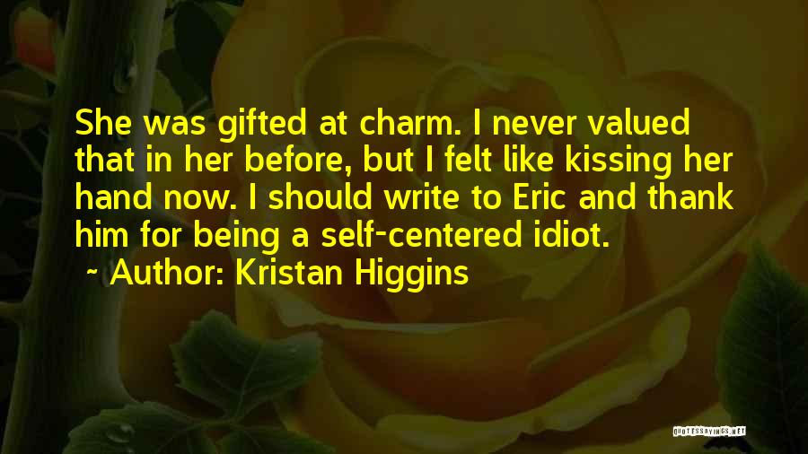 Kristan Higgins Quotes: She Was Gifted At Charm. I Never Valued That In Her Before, But I Felt Like Kissing Her Hand Now.
