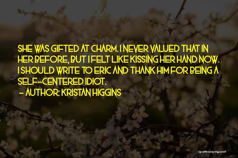 Kristan Higgins Quotes: She Was Gifted At Charm. I Never Valued That In Her Before, But I Felt Like Kissing Her Hand Now.