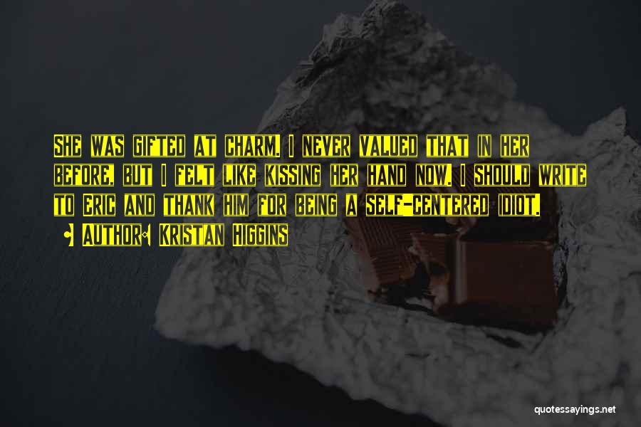 Kristan Higgins Quotes: She Was Gifted At Charm. I Never Valued That In Her Before, But I Felt Like Kissing Her Hand Now.