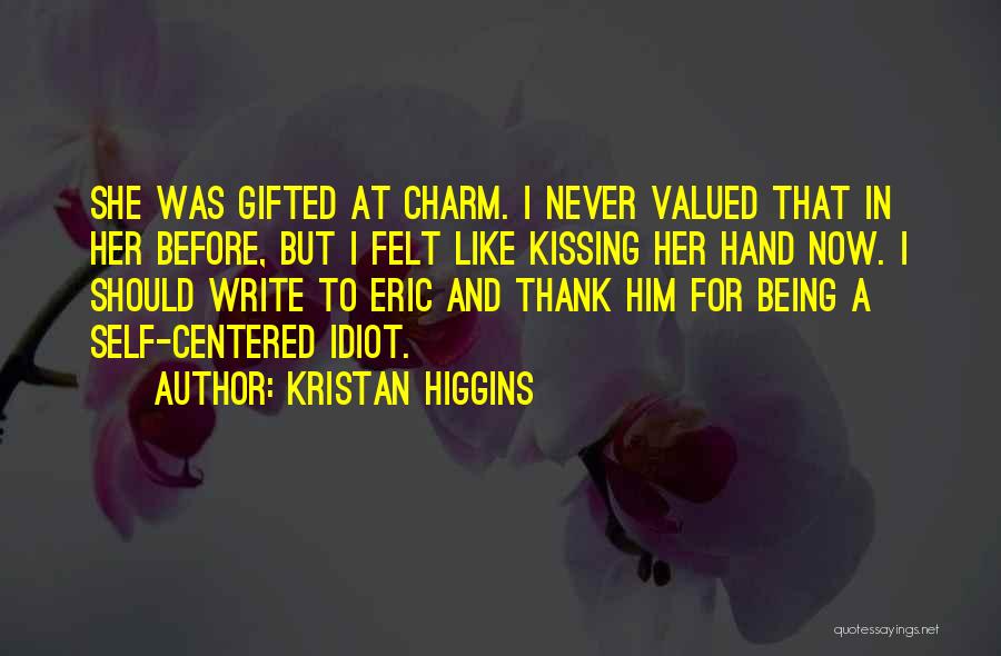 Kristan Higgins Quotes: She Was Gifted At Charm. I Never Valued That In Her Before, But I Felt Like Kissing Her Hand Now.