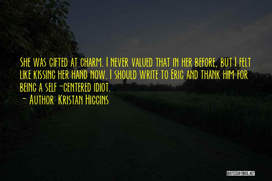 Kristan Higgins Quotes: She Was Gifted At Charm. I Never Valued That In Her Before, But I Felt Like Kissing Her Hand Now.