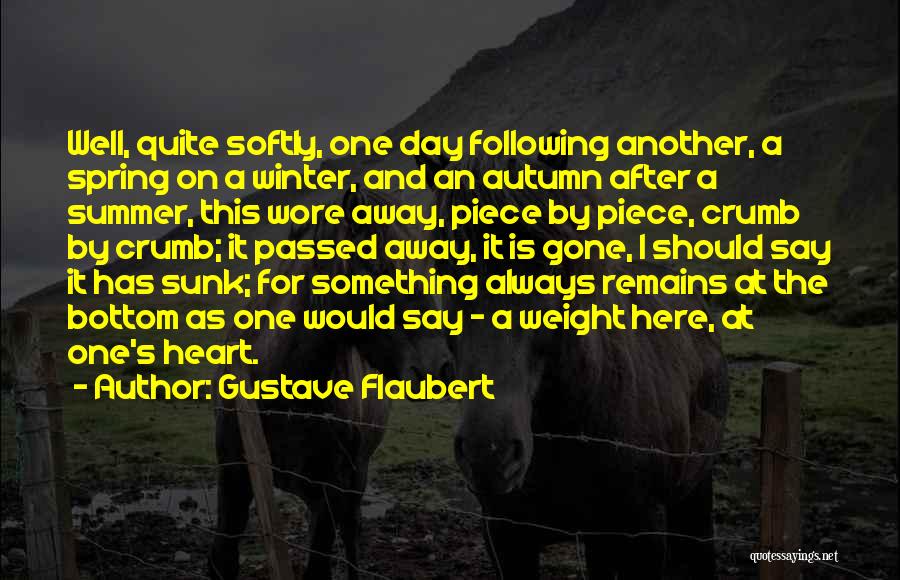 Gustave Flaubert Quotes: Well, Quite Softly, One Day Following Another, A Spring On A Winter, And An Autumn After A Summer, This Wore