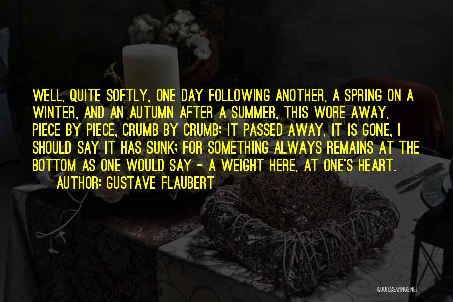 Gustave Flaubert Quotes: Well, Quite Softly, One Day Following Another, A Spring On A Winter, And An Autumn After A Summer, This Wore