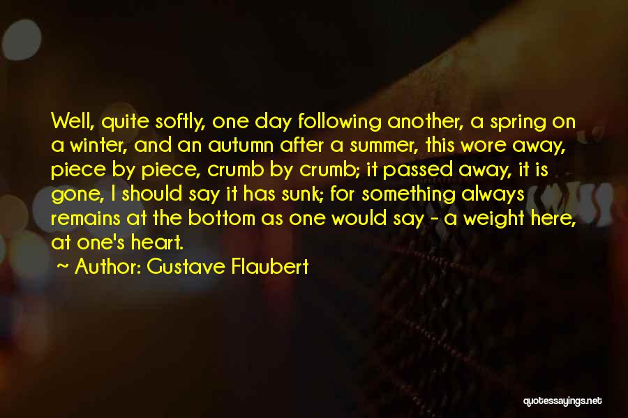 Gustave Flaubert Quotes: Well, Quite Softly, One Day Following Another, A Spring On A Winter, And An Autumn After A Summer, This Wore