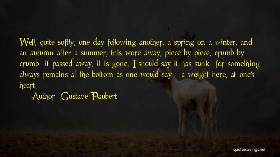 Gustave Flaubert Quotes: Well, Quite Softly, One Day Following Another, A Spring On A Winter, And An Autumn After A Summer, This Wore