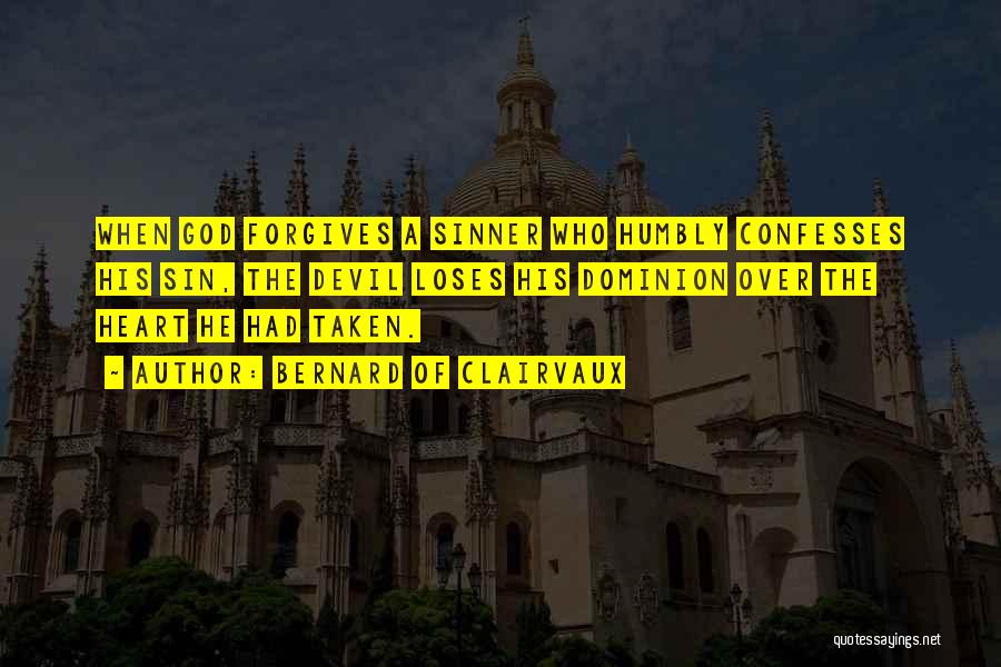 Bernard Of Clairvaux Quotes: When God Forgives A Sinner Who Humbly Confesses His Sin, The Devil Loses His Dominion Over The Heart He Had