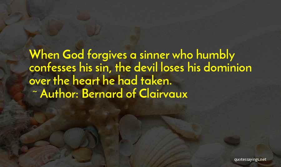 Bernard Of Clairvaux Quotes: When God Forgives A Sinner Who Humbly Confesses His Sin, The Devil Loses His Dominion Over The Heart He Had