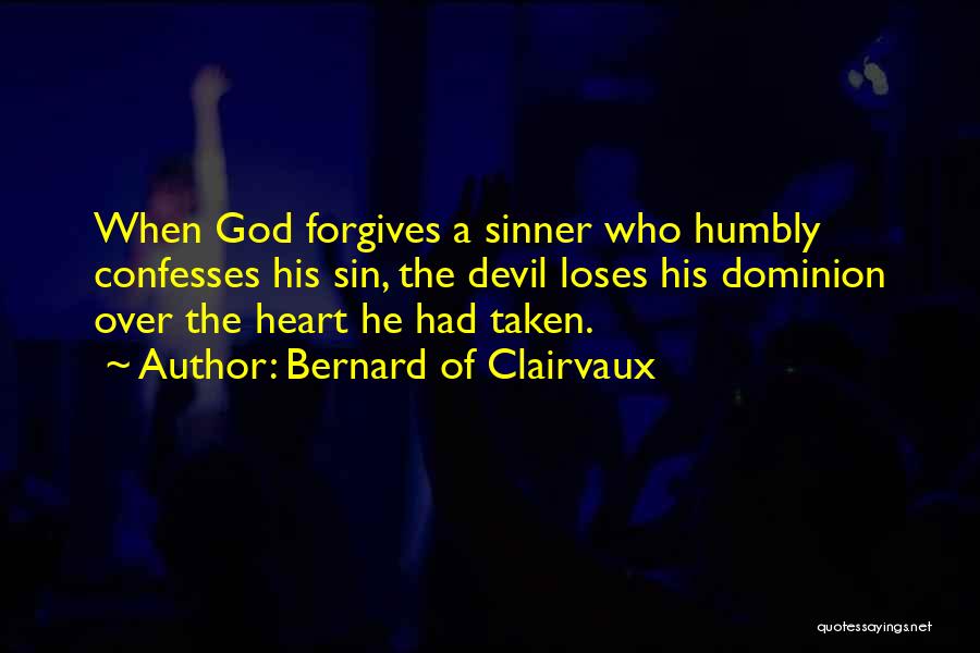 Bernard Of Clairvaux Quotes: When God Forgives A Sinner Who Humbly Confesses His Sin, The Devil Loses His Dominion Over The Heart He Had