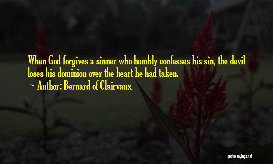Bernard Of Clairvaux Quotes: When God Forgives A Sinner Who Humbly Confesses His Sin, The Devil Loses His Dominion Over The Heart He Had