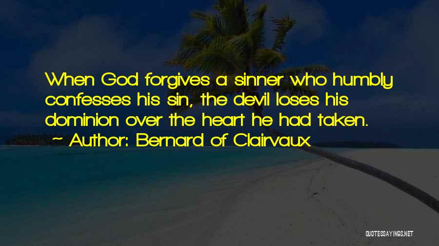 Bernard Of Clairvaux Quotes: When God Forgives A Sinner Who Humbly Confesses His Sin, The Devil Loses His Dominion Over The Heart He Had