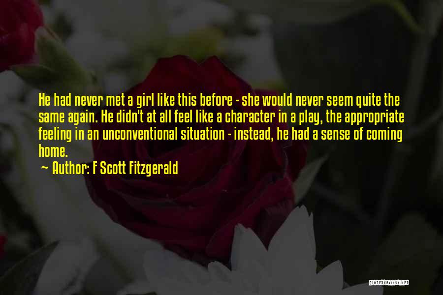 F Scott Fitzgerald Quotes: He Had Never Met A Girl Like This Before - She Would Never Seem Quite The Same Again. He Didn't