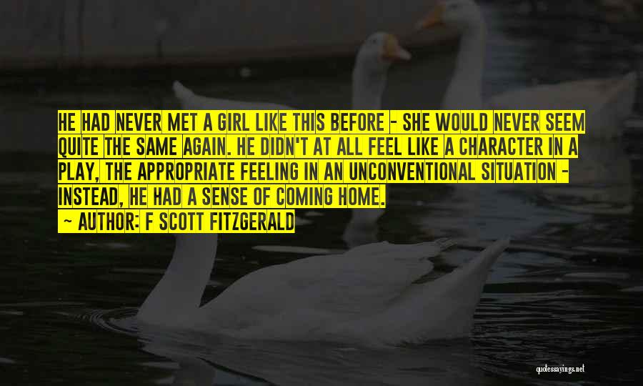 F Scott Fitzgerald Quotes: He Had Never Met A Girl Like This Before - She Would Never Seem Quite The Same Again. He Didn't