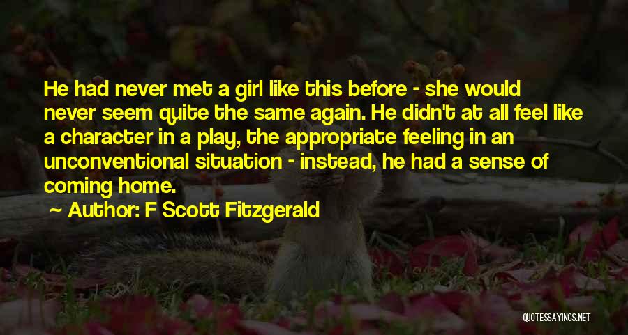 F Scott Fitzgerald Quotes: He Had Never Met A Girl Like This Before - She Would Never Seem Quite The Same Again. He Didn't