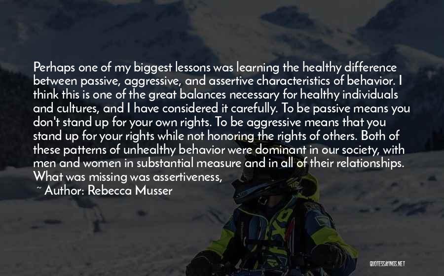 Rebecca Musser Quotes: Perhaps One Of My Biggest Lessons Was Learning The Healthy Difference Between Passive, Aggressive, And Assertive Characteristics Of Behavior. I